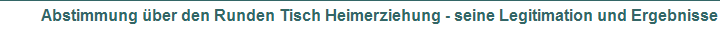 Abstimmung über den Runden Tisch Heimerziehung - seine Legitimation und Ergebnisse